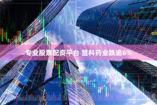 专业股票配资平台 盟科药业跌逾6%