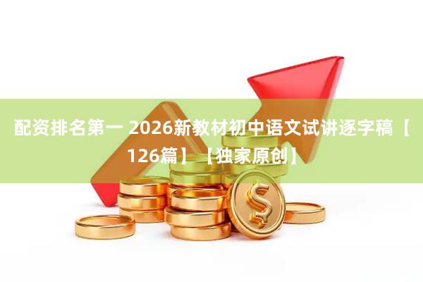 配资排名第一 2026新教材初中语文试讲逐字稿【126篇】【独家原创】
